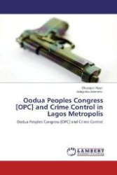 Oodua Peoples Congress [OPC] and Crime Control in Lagos Metropolis : Oodua Peoples Congress [OPC] and Crime Control （Aufl. 2012. 272 S. 220 mm）
