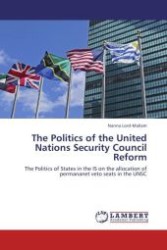 The Politics of the United Nations Security Council Reform : The Politics of States in the IS on the allocation of permananet veto seats in the UNSC （Aufl. 2012. 168 S.）