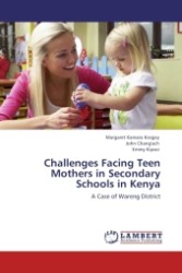 Challenges Facing Teen Mothers in Secondary Schools in Kenya : A Case of Wareng District （Aufl. 2012. 128 S.）