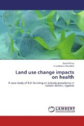 Land use change impacts on health : A case study of fish farming on malaria prevalence in Kabale district, Uganda （2012. 56 S. 220 mm）