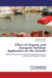 Effect of Organic and Inorganic Fertilizer Application on the Growth : Yield and Artemisinin Content of Artemisia Annua L. in the Humid Tropics of Ghana （Aufl. 2012. 128 S.）