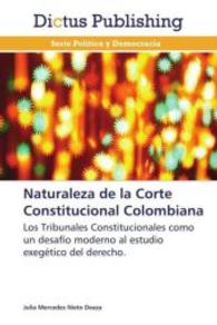 Naturaleza de la Corte Constitucional Colombiana : Los Tribunales Constitucionales como un desafío moderno al estudio exegético del derecho. （2013. 88 S. 220 mm）