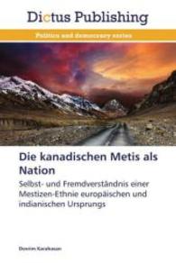 Die kanadischen Metis als Nation : Selbst- und Fremdverständnis einer Mestizen-Ethnie europäischen und indianischen Ursprungs （2014. 120 S. 220 mm）