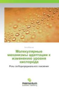 Molekulyarnye mekhanizmy adaptatsii k izmeneniyu urovnya kisloroda : Rol' svobodnoradikal'nogo okisleniya （2012. 196 S. 220 mm）