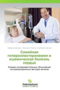 Semeynaya giperkholesterinemiya i ishemicheskaya bolezn' serdtsa : Kliniko-eksperimental'nye obosnovaniya ekstrakorporal'nykh metodov lecheniya （2014. 328 S. 220 mm）