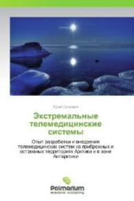 Ekstremal'nye telemeditsinskie sistemy : Opyt razrabotki i vnedreniya telemeditsinskikh sistem na pribrezhnykh i ostrovnykh territoriyakh Arktiki i v zone Antarktiki （2012. 444 S. 220 mm）
