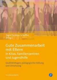 Gute Zusammenarbeit mit Eltern in Kitas, Familienzentren und Jugendhilfe : Qualitätsfragen, pädagogische Haltung und Umsetzung （2014. 183 S. m. farb. Abb. 240 mm）