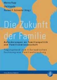 Die Zukunft der Familie : Anforderungen an Familienpolitik und Familienwissenschaft. Tagungsband zum 4.Europäischen Fachkongress Familienforschung （2014. 252 S. 240 mm）