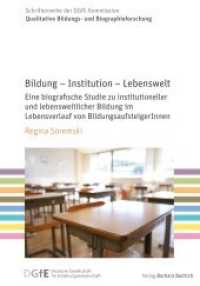 Bildung - Institution - Lebenswelt : Eine biografische Studie zu institutioneller und lebensweltlicher Bildung im Lebensverlauf von BildungsaufsteigerInnen (Schriftenreihe der DGfE-Kommission Qualitative Bildungs- und Biographieforschung 4) （2019. 339 S. 210 mm）