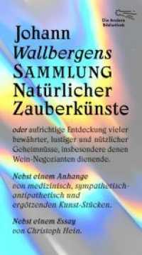 Johann Wallbergens Sammlung Natürlicher Zauberkünste : oder aufrichtige Entdeckung vieler bewährter, lustiger und nützlicher Geheimnüsse, insbesondere denen Wein-Negozianten dienende (Die Andere Bibliothek 448) （1. Auflage, Nummerierte Ausgabe. 2022. 608 S. 219.25 mm）
