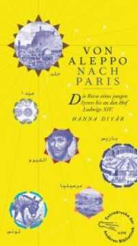 Von Aleppo nach Paris : Die Reise eines jungen Syrers bis an den Hof Ludwig XIV. (Die Andere Bibliothek 378) （1. Auflage. 2022. 492 S. 217.00 mm）