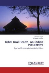 Tribal Oral Health- An Indian Perspective : Oral health among Indian tribal children （Aufl. 2012. 120 S.）
