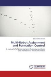Multi-Robot Assignment and Formation Control : A method of efficient, dynamic formation synthesis and maintenance for mobile robots （Aufl. 2012. 84 S. 220 x 150 mm）