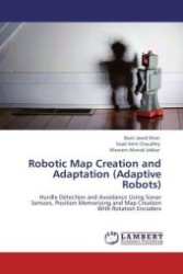 Robotic Map Creation and Adaptation (Adaptive Robots) : Hurdle Detection and Avoidance Using Sonar Sensors, Position Memorizing and Map Creation With Rotation Encoders （Aufl. 2012. 72 S.）