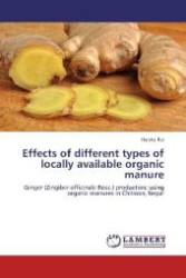 Effects of different types of locally available organic manure : Ginger (Zingiber officinale Rosc.) production; using organic manures in Chitwan, Nepal （Aufl. 2012. 92 S. 220 mm）