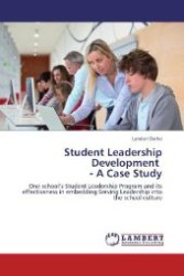 Student Leadership Development - A Case Study : One school s Student Leadership Program and its effectiveness in embedding Serving Leadership into the school culture （Aufl. 2012. 152 S. 220 mm）