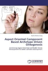 Aspect Oriented Component Based Archetype Driven Ontogenesis : Combining Aspect-Oriented and Model-Driven Development for better software development （Aufl. 2012. 124 S. 220 mm）