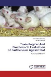 Toxicological And Biochemical Evaluation of Parthenium Against Rat : Nuisance or Boon? （Aufl. 2012. 128 S. 220 mm）