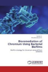 Bioremediation of Chromium Using Bacterial Biofilms : Biofilm strategy for chromium removal from tanneries （Aufl. 2012. 160 S. 220 mm）