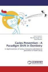 Caries Prevention - A Paradigm Shift in Dentistry : In depth overview of various measures undertaken in prevention of tooth decay （Aufl. 2012. 124 S. 220 mm）