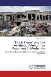 "Bits & Pieces" and the Aesthetic Value of the Fragment in Modernity : Why Film Archives Should Preserve and Present Their Fragments （Aufl. 2012. 60 S. 220 mm）