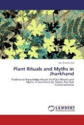 Plant Rituals and Myths in Jharkhand : Traditional Knowledge About the Plant Rituals and Myths in Jharkhand by Tribals Are Real Conservationist （Aufl. 2012. 148 S. 220 mm）