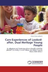 Care Experiences of Looked-after, Dual Heritage Young People : In adoption and fostering where should a child be placed? Currently it is skin deep, but what if you're black AND white? （Aufl. 2012. 344 S. 220 mm）