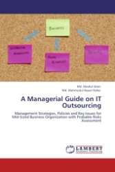 A Managerial Guide on IT Outsourcing : Management Strategies, Policies and Key Issues for Mid-Sized Business Organization with Probable Risks Assessment （Aufl. 2012. 64 S.）