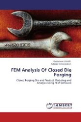 FEM Analysis Of Closed Die Forging : Closed Forging Die and Product Modeling and Analysis Using FEM Software （Aufl. 2012. 124 S. 220 mm）