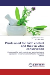 Plants used for birth control and their in vitro conservation : Plants used for birth control and biotechnological approaches for conservation of some important species （Aufl. 2012. 328 S.）