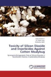 Toxicity of Silicon Dioxide and Insecticides Against Cotton Mealybug : Synergistic/Antagonistic Role of Silicon Dioxide in Insecticides Toxicity: A Laboratory Bioassay （Aufl. 2012. 116 S. 220 mm）