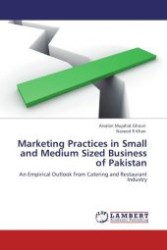 Marketing Practices in Small and Medium Sized Business of Pakistan : An Empirical Outlook from Catering and Restaurant Industry （Aufl. 2012. 120 S. 220 x 150 mm）