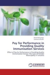 Pay for Performance in Providing Quality Immunisation Services : Effect of Pay for Performance in Providing Quality Immunisation Service: The Case of Temeke Municipality in Tanzania （Aufl. 2012. 92 S.）