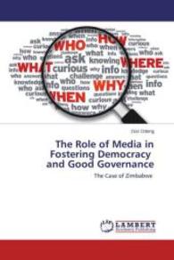 The Role of Media in Fostering Democracy and Good Governance : The Case of Zimbabwe （Aufl. 2012. 128 S. 220 mm）