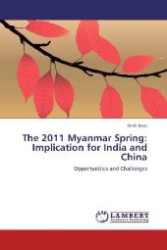 The 2011 Myanmar Spring: Implication for India and China : Opportunities and Challenges （Aufl. 2012. 256 S. 220 mm）