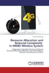 Resource Allocation and Reduced Complexity in MIMO Wireless System : Proportional Data Rate Fairness & Reduced Complexity Resource Allocation for 4G Broadband Wireless Communication System （Aufl. 2012. 160 S. 220 mm）