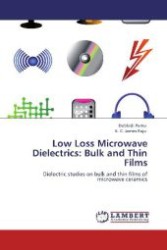 Low Loss Microwave Dielectrics: Bulk and Thin Films : Dielectric studies on bulk and thin films of microwave ceramics （Aufl. 2012. 320 S. 220 mm）