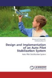 Design and Implementation of an Auto Pilot Stabilization System : Auto Pilot Stabilization System （Aufl. 2012. 60 S. 220 mm）