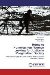 Home to Homelessness:Women Looking for Justice in Marginalized Society : An Exploratory Study Conducted on Women Shelter Homes in Pakistan （Aufl. 2012. 104 S. 220 mm）