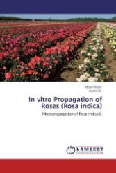 In vitro Propagation of Roses (Rosa indica) : Micropropagation of Rosa indica L. （Aufl. 2012. 124 S. 220 mm）