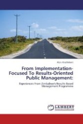 From Implementation-Focused To Results-Oriented Public Management: : Experiences From Zimbabwe's Results-Based Management Programme （Aufl. 2012. 56 S. 220 mm）