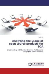 Analyzing the usage of open source products for SOA : Implementing SOA(Service Oriented Architecture) using Open source products （Aufl. 2012. 84 S. 220 mm）