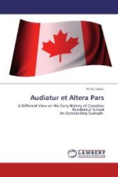 Audiatur et Altera Pars : A Different View on the Early History of Canadian Residential School An Outstanding Example （Aufl. 2012. 56 S. 220 mm）