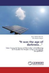 "It was the age of darkness..." : Solar Energy As Source of Electricity: Is It A Blessing Or A Burden For People Living In Shirajganj, Bangladesh? （Aufl. 2012. 108 S. 220 mm）
