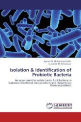 Isolation & Identification of Probiotic Bacteria : An experiment to isolate Lactic Acid Bacteria in Sudanese traditional dairy products and characterize them as probiotic （Aufl. 2012. 112 S. 220 mm）