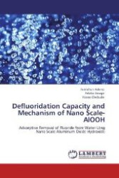 Defluoridation Capacity and Mechanism of Nano Scale-AlOOH : Adsorptive Removal of Fluoride from Water Uing Nano Scale Aluminum Oxide Hydroxide （Aufl. 2012. 96 S. 220 mm）