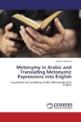 Metonymy in Arabic and Translating Metonymic Expressions into English : A guideline for translating Arabic Metonymies into English （Aufl. 2012. 240 S. 220 mm）