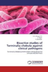Bioactive studies of Terminalia chebula against clinical pathogens : Terminalia chebula,antimicobial activity,bioactive compounds,diarrhoea （Aufl. 2012. 84 S. 220 mm）