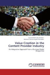 Value Creation in the Content Provider Industry : An Integrative Approach from a Business Model Perspective （Aufl. 2012. 120 S. 220 mm）