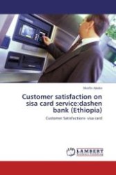 Customer satisfaction on sisa card service:dashen bank (Ethiopia) : Customer Satisfactions- visa card （Aufl. 2012. 84 S. 220 mm）